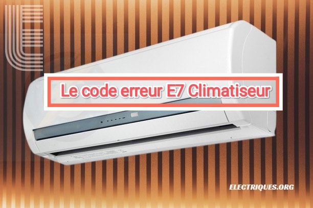 code erreur e7 climatiseur