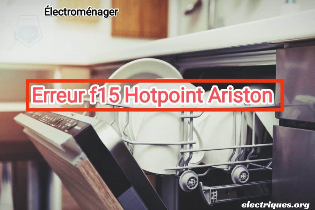 erreur f15 lave vaisselle hotpoint ariston